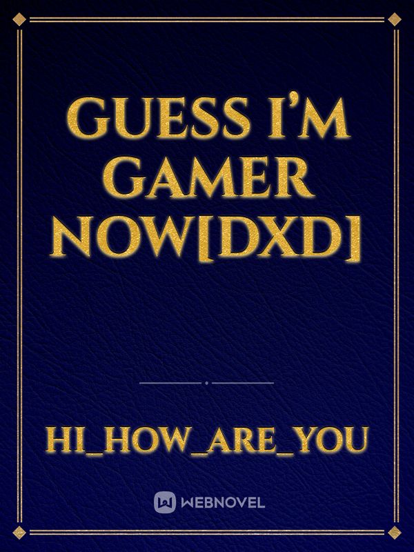Guess I’m gamer now[dxd] Book