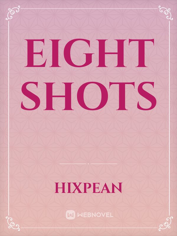 Eight shots