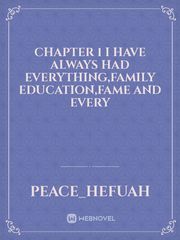 chapter 1
I have always had everything,family education,fame and every Book
