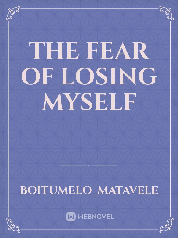 THE FEAR OF LOSING MYSELF