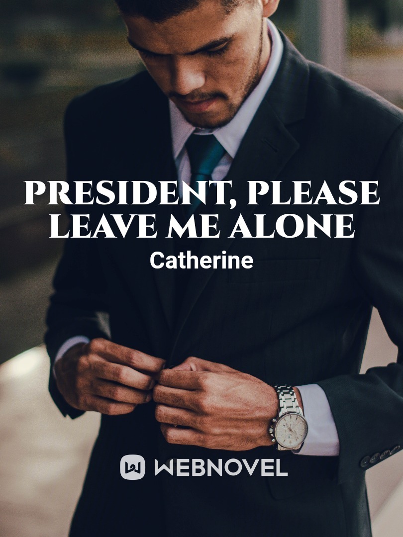 President,please leave me alone