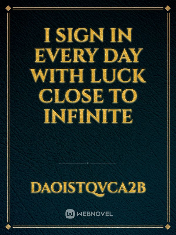 I Sign In Every day With Luck Close To Infinite