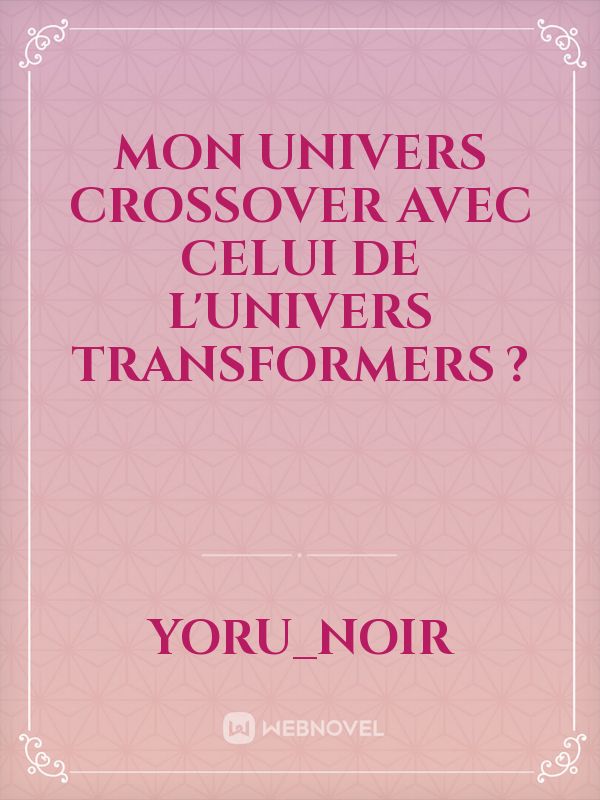 Mon Univers crossover avec celui de l'Univers Transformers ? Book