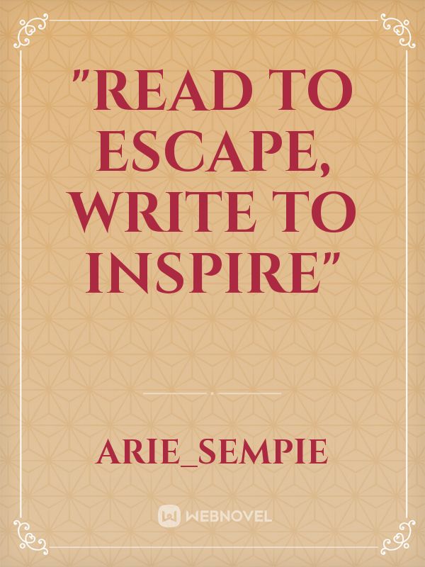 "Read to escape, write to inspire" Book