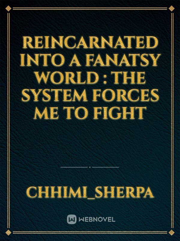 Reincarnated into a fanatsy world : The system forces me to fight