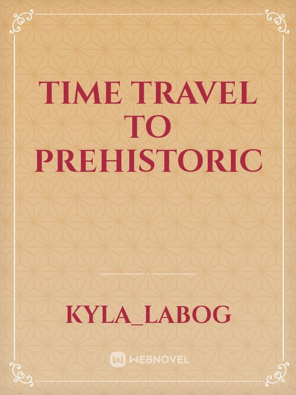 Time Travel to Prehistoric