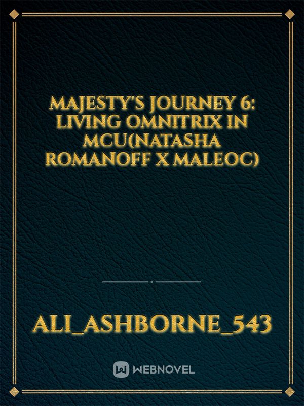 Majesty's Journey 6: living Omnitrix in MCU(Natasha Romanoff x maleoc) Book