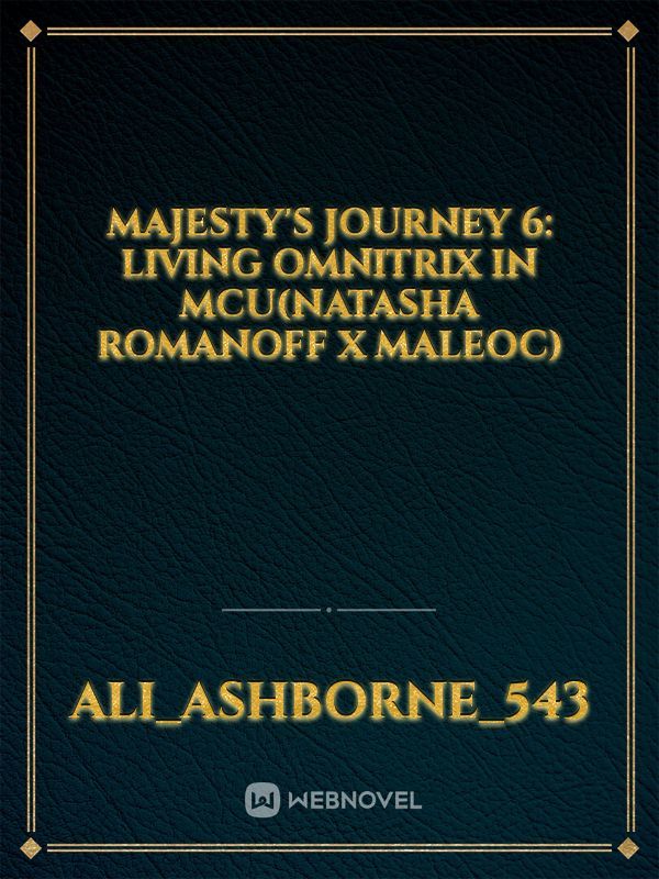 Majesty's Journey 6: living Omnitrix in MCU(Natasha Romanoff x maleoc)