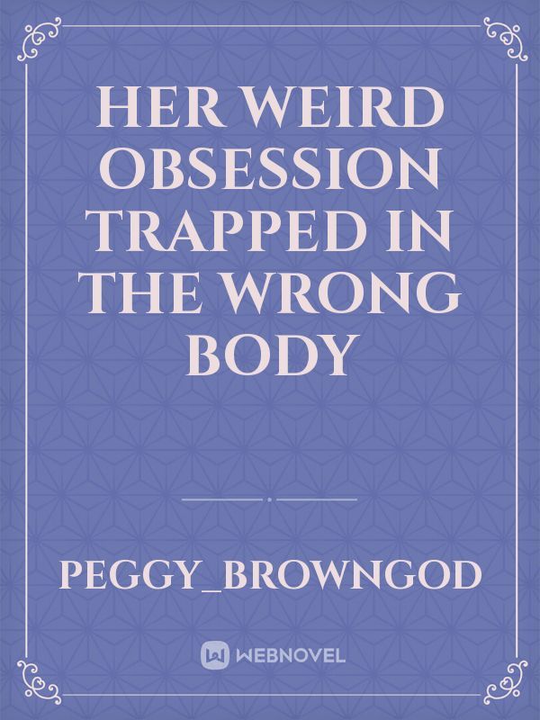 Her Weird Obsession Trapped In The Wrong Body