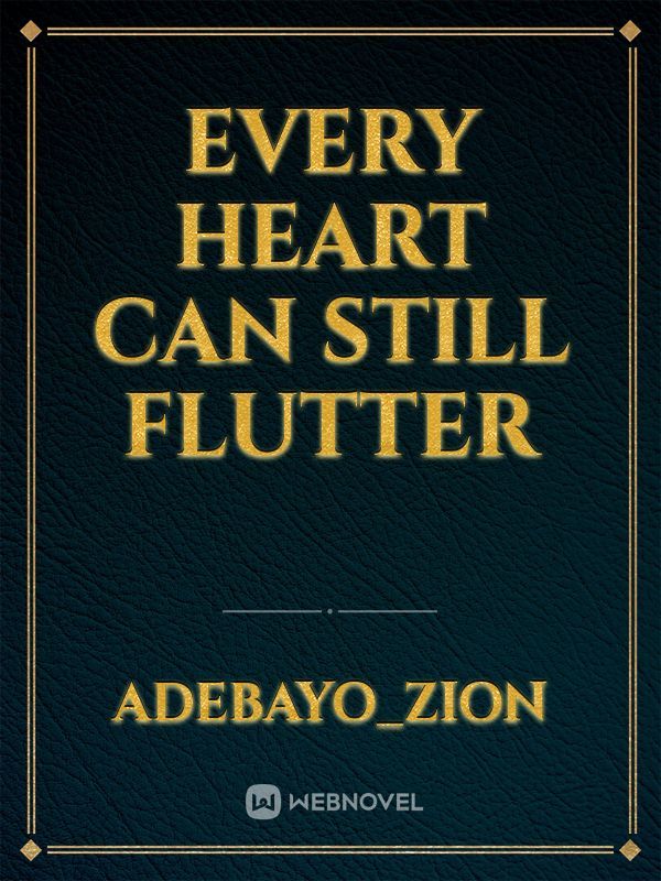 EVERY HEART CAN STILL FLUTTER