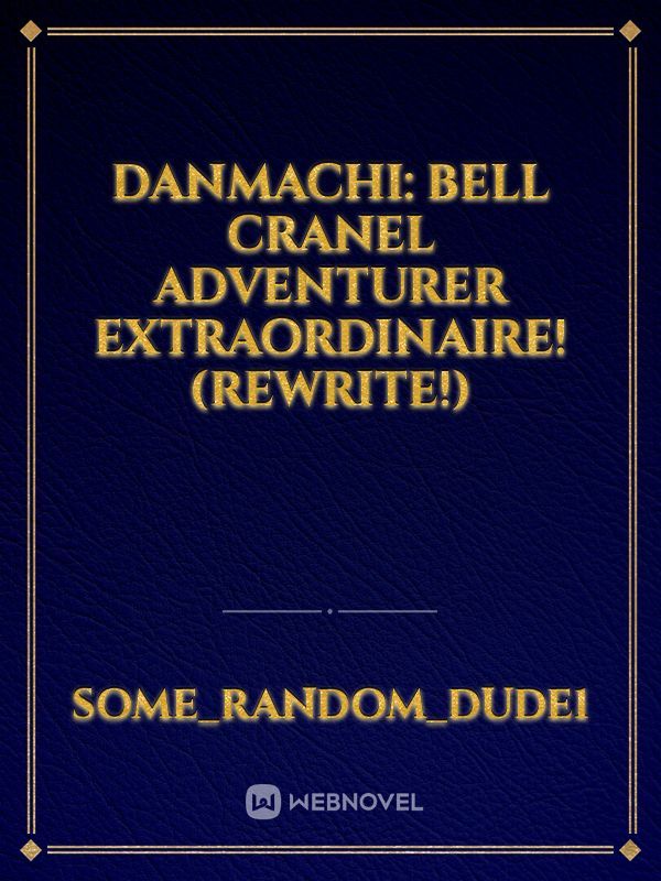 Danmachi: Bell Cranel adventurer extraordinaire! (Rewrite!)