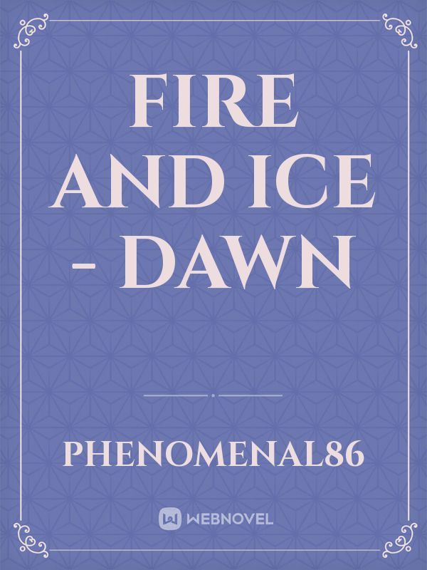 FIRE AND ICE - DAWN