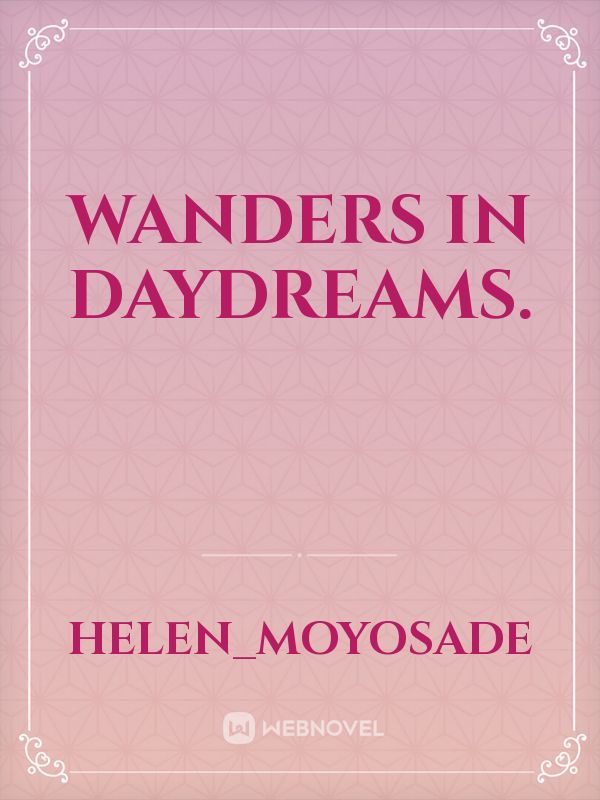 Wanders in daydreams.