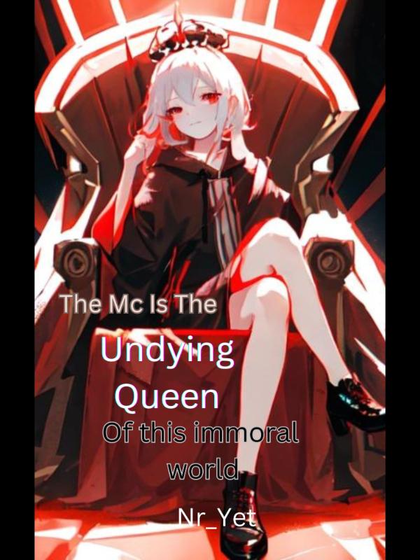 The MC Is The Undying Queen Of This Immoral World