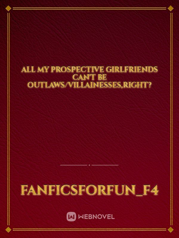 All My Prospective Girlfriends Can't Be Outlaws/Villainesses,Right?