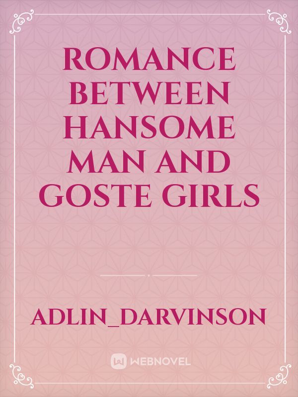 ROMANCE BETWEEN HANSOME MAN AND GOSTE GIRLS