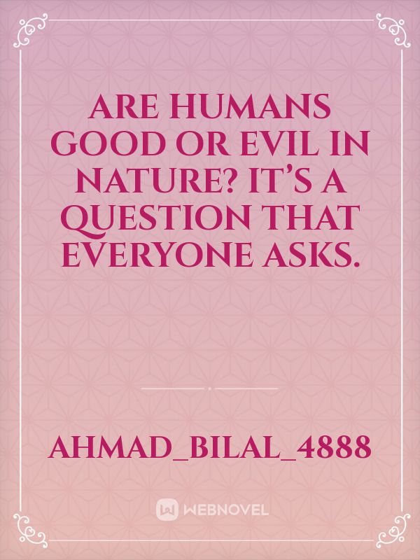Are humans good or evil in nature? It’s a question that everyone asks. Book