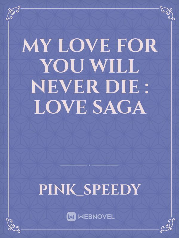 My Love For You Will never die : Love Saga