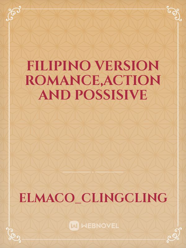 Filipino version
romance,action and possisive Book