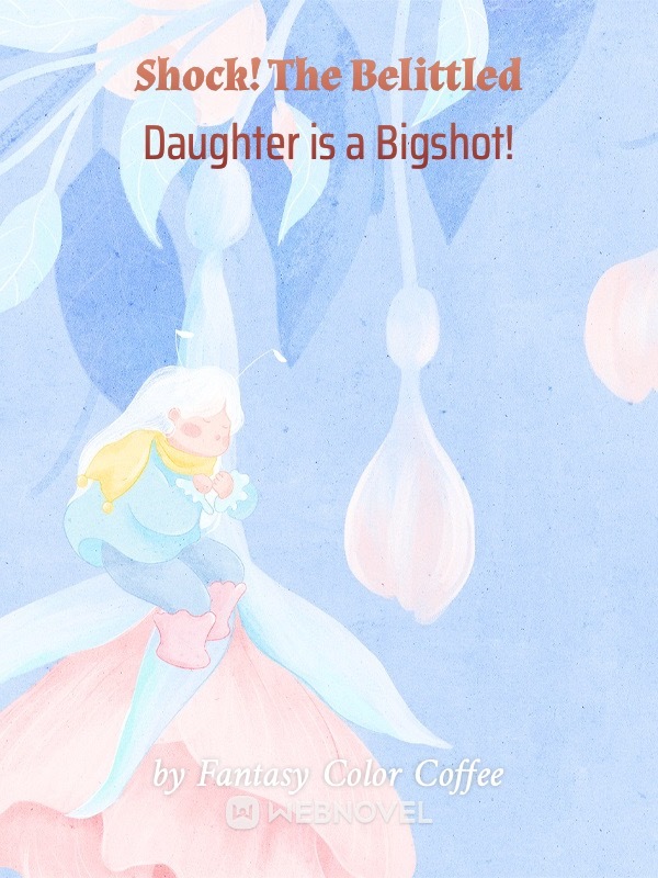 Shock! The Belittled Daughter is a Bigshot!