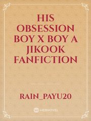 HIS OBSESSION 
Boy x Boy
A Jikook Fanfiction Book