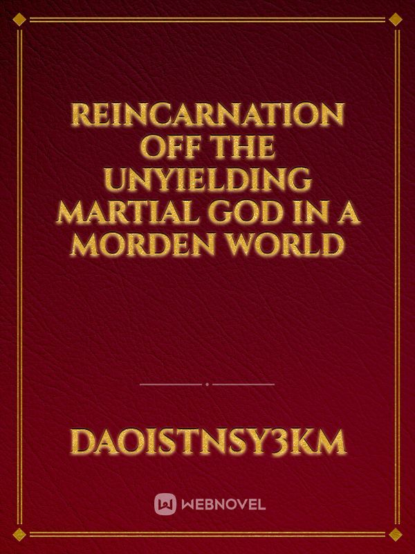 reincarnation off the unyielding martial god in a morden World