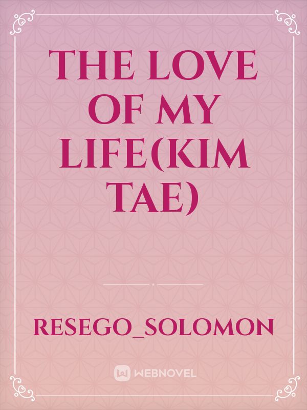 the love of my life(Kim Tae) Book