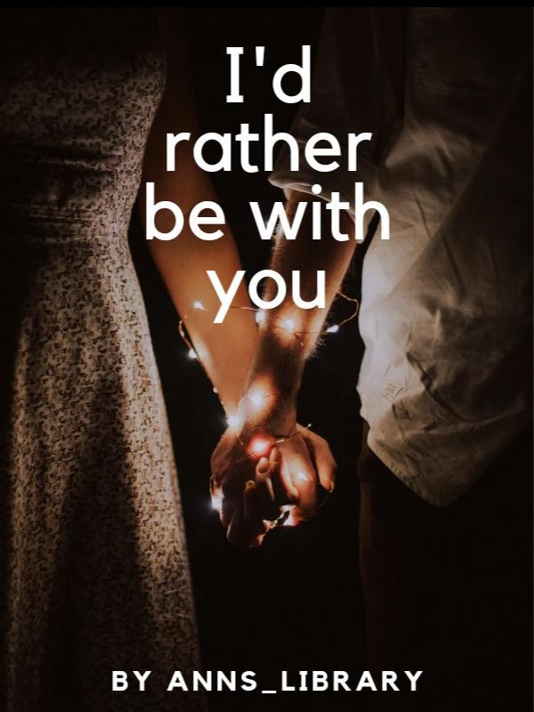 I'd rather be with you.