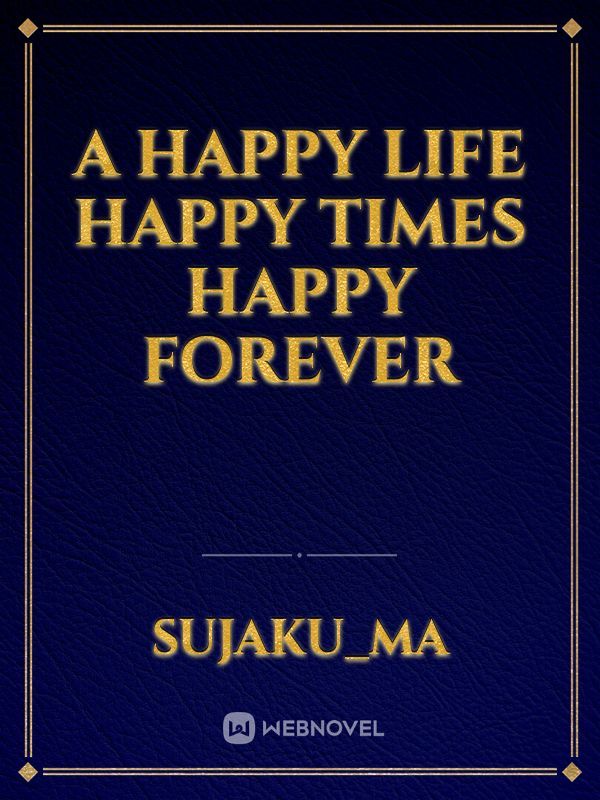 A Happy Life Happy Times Happy Forever