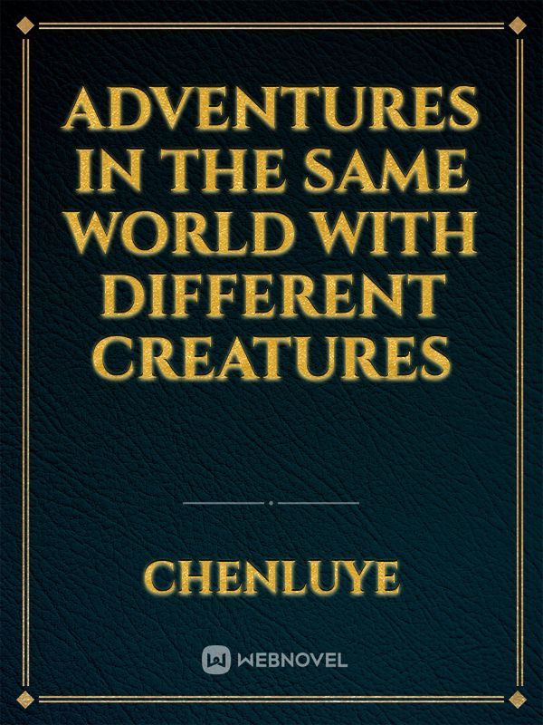 Adventures in the same world with different creatures