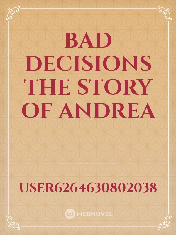 Bad decisions 
The story of Andrea
