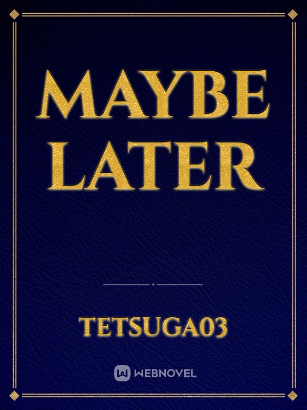 Maybe later