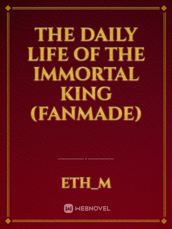 The daily life of the immortal king (fanmade)