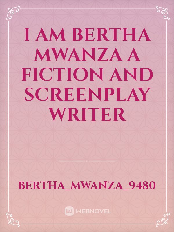 I am Bertha Mwanza a fiction and screenplay writer Book