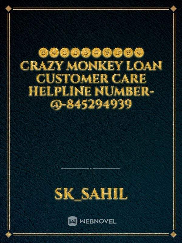 ❽❹❺❷❾❹❾❸❾❹ crazy monkey Loan customer care helpline Number-@-845294939