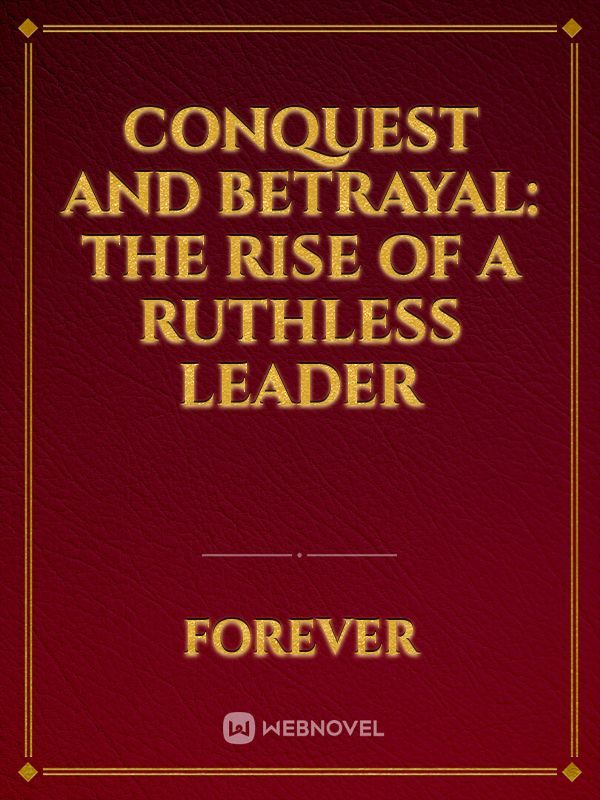 Conquest and Betrayal: The Rise of a Ruthless Leader