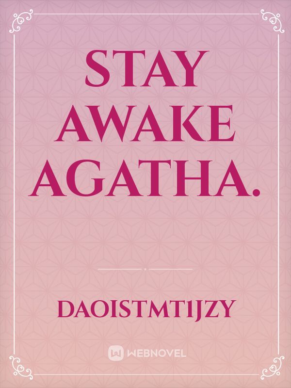 Stay Awake Agatha.