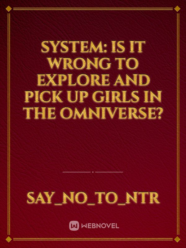 System: Is it wrong to explore and pick up girls in the omniverse?