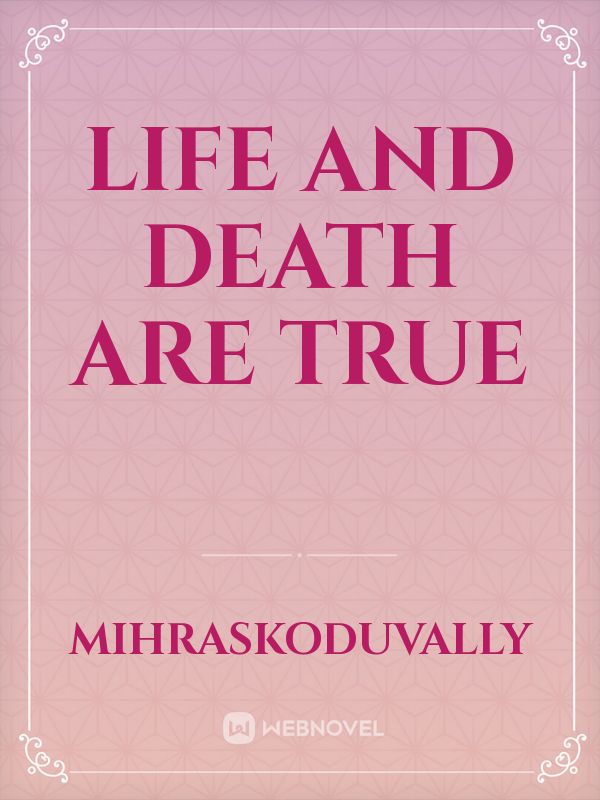 life and death are true