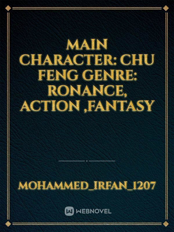 MAIN CHARACTER: CHU FENG

GENRE: RONANCE, ACTION ,FANTASY