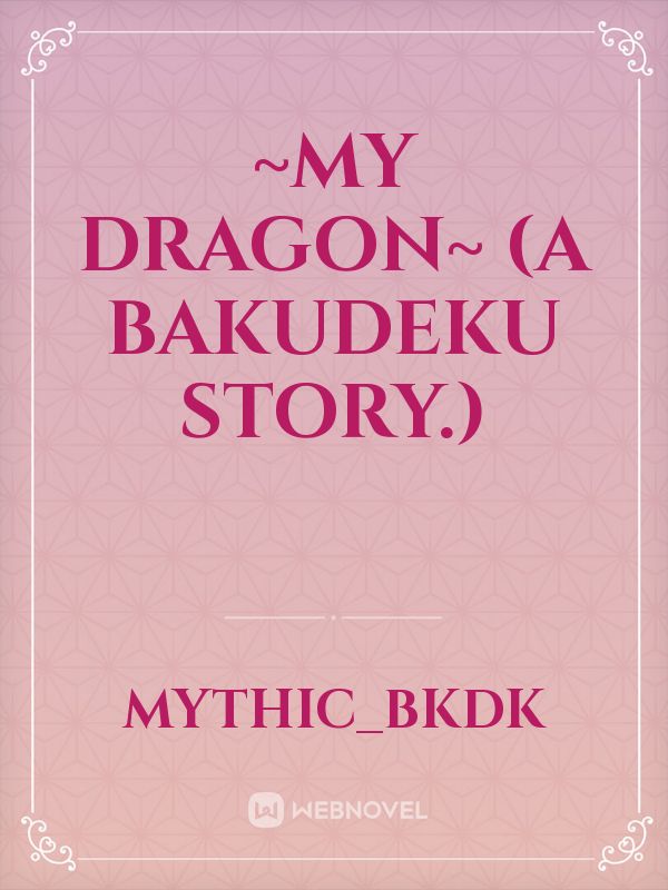 ~My Dragon~ (A BakuDeku story.)
