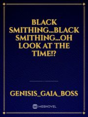 Black smithing...Black smithing...Oh look at the time!? Book