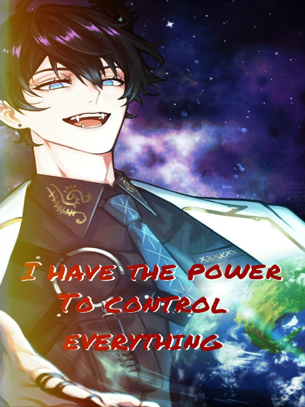 I have the power to control everything