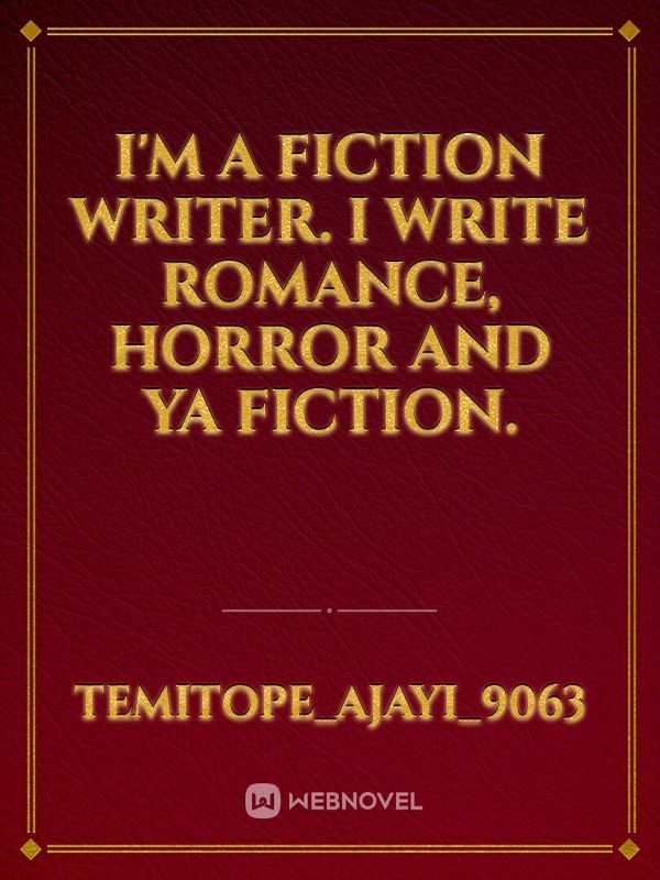 I'm a fiction writer. I write romance, horror and YA fiction.