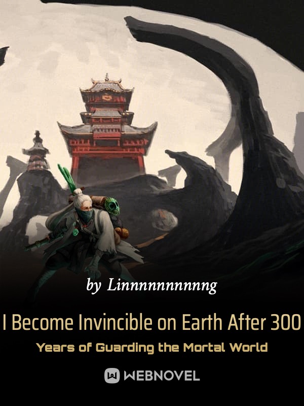 I Become Invincible on Earth After 300 Years of Guarding the Mortal World Book