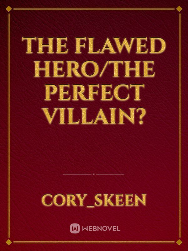 The Flawed Hero/The Perfect Villain?