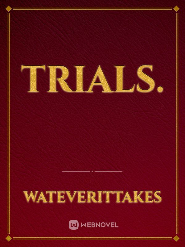Trials.