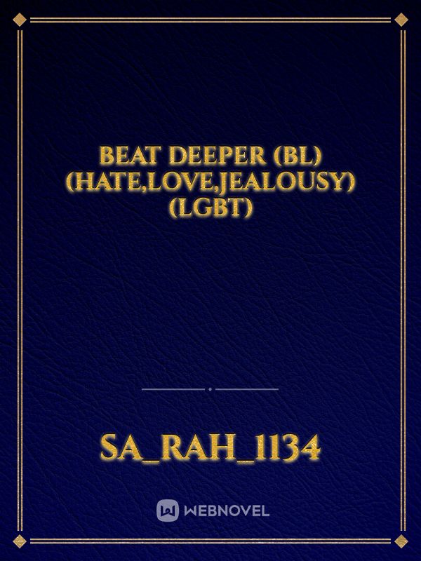 BEAT DEEPER (BL)
(HATE,LOVE,JEALOUSY)
(LGBT)