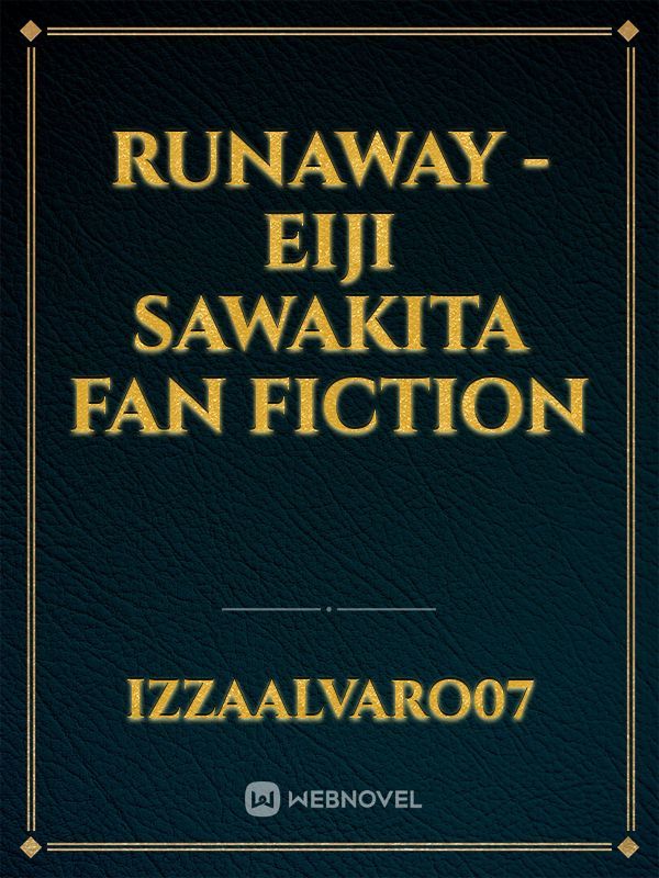RUNAWAY - EIJI SAWAKITA FAN FICTION