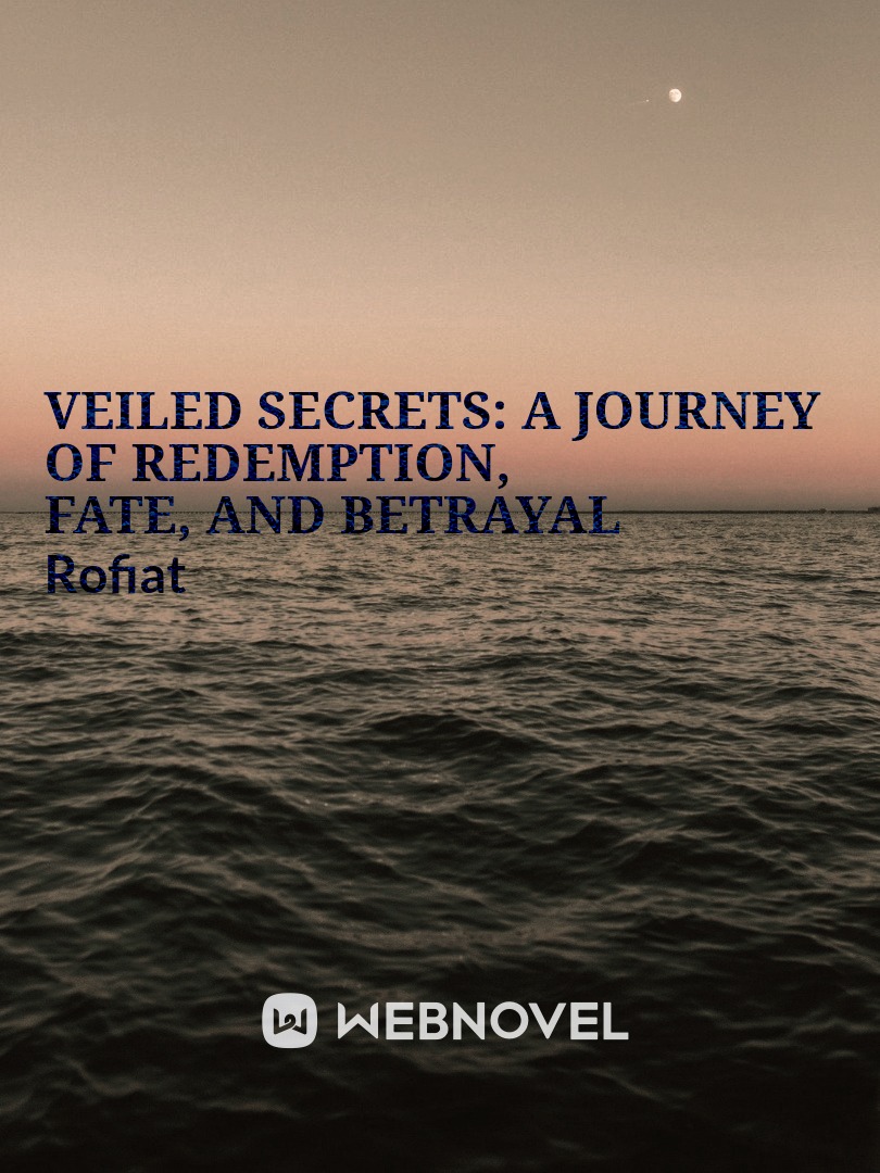 Veiled Secrets: a journey of redemption, fate, and betrayal"